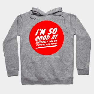 I'm so good at sleeping I can do it with my eyes closed Hoodie